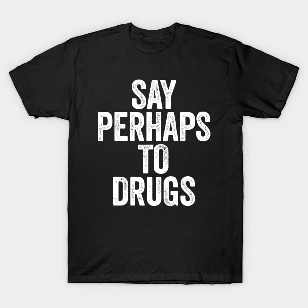 Say Perhaps To Drugs (White) T-Shirt by GuuuExperience
